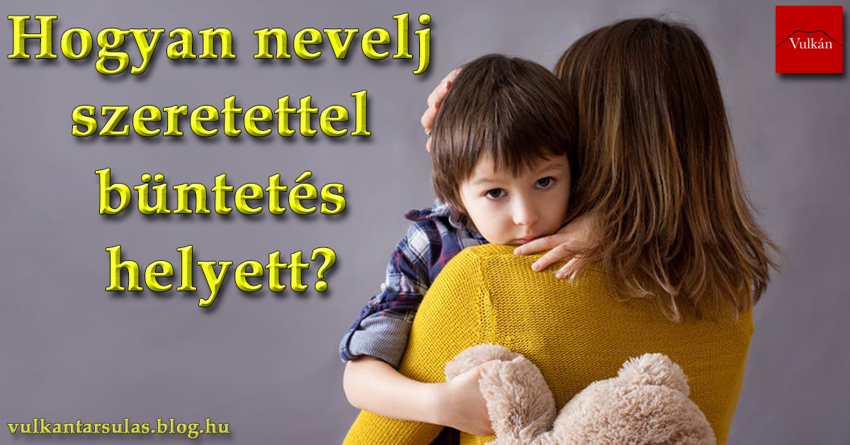 Hogyan nevelj szeretettel büntetés helyett?