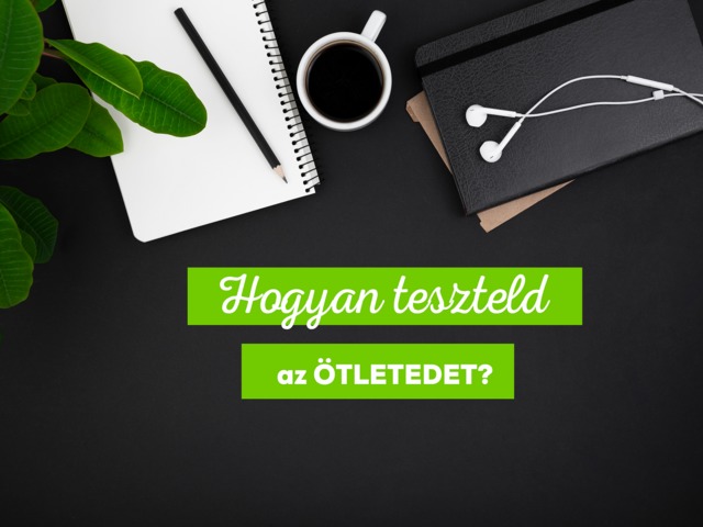 Hogyan teszteld a vállalkozási ötletedet?