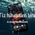 10 hihetetlen tény a mobiltelefonokról