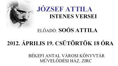 József Attila   Istenes Versei   Előadó: Soós Attila  2012. április 19. csütörtök 18 óra